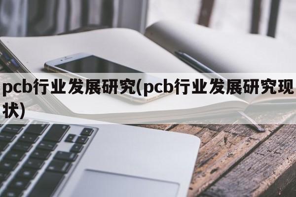 pcb行业发展研究(pcb行业发展研究现状)